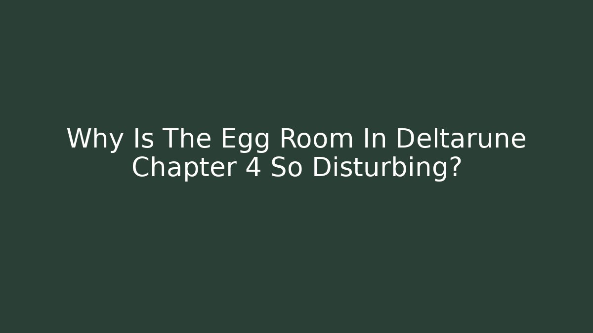 Why Is The Egg Room In Deltarune Chapter 4 So Disturbing? - Felix Cat Insurance