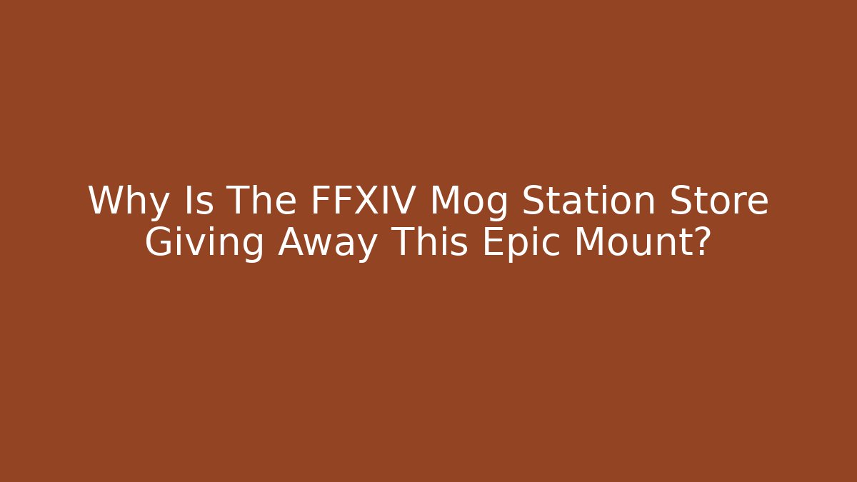 Why Is The FFXIV Mog Station Store Giving Away This Epic Mount?