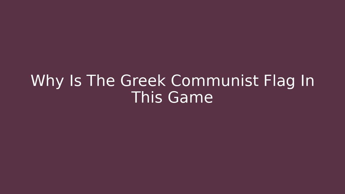 Why Is The Greek Communist Flag In This Game