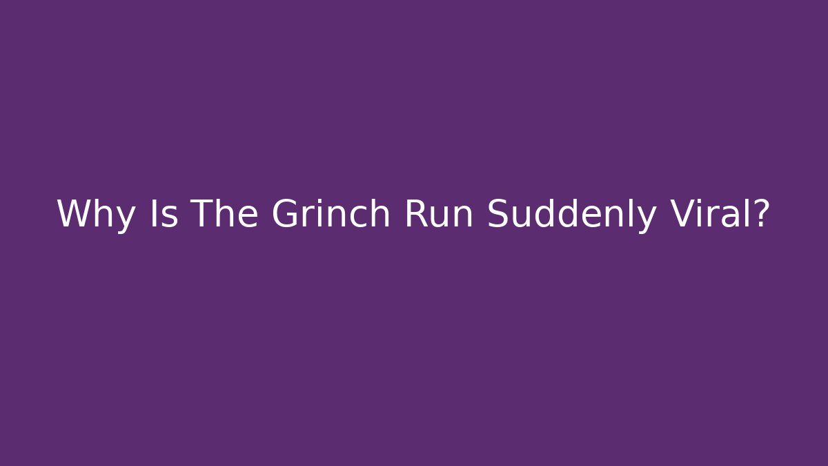 Why Is The Grinch Run Suddenly Viral?