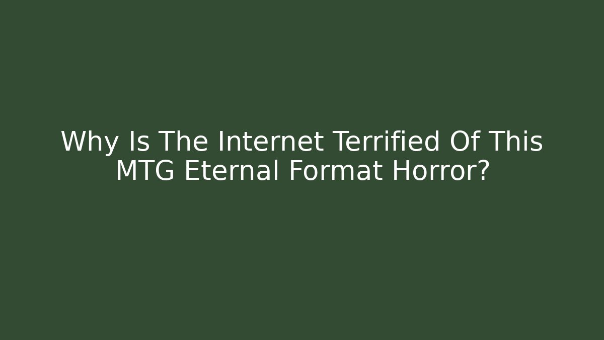 Why Is The Internet Terrified Of This MTG Eternal Format Horror?