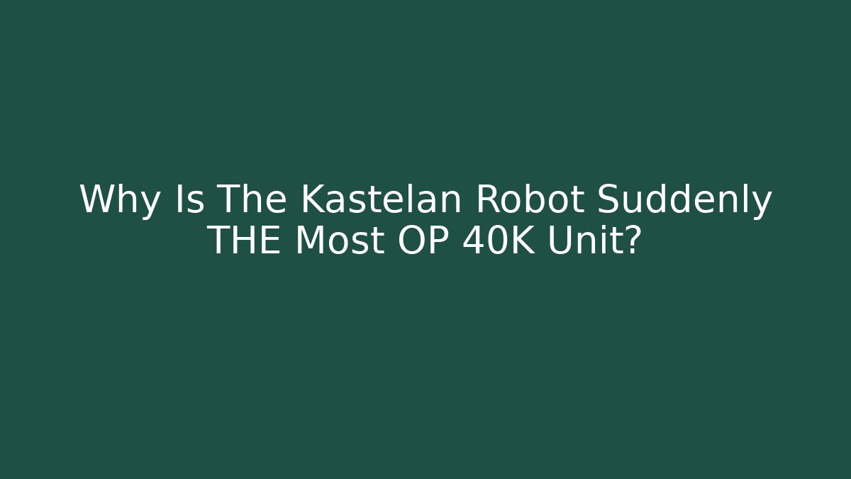 Why Is The Kastelan Robot Suddenly THE Most OP 40K Unit?