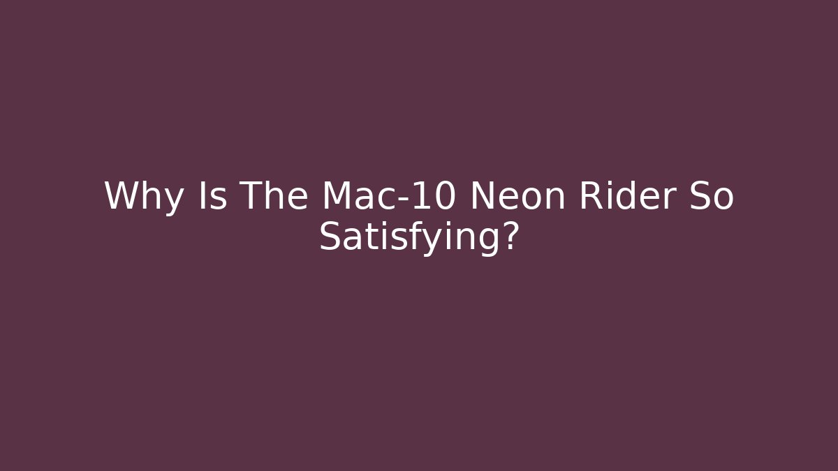 Why Is The Mac-10 Neon Rider So Satisfying? - Felix Cat Insurance