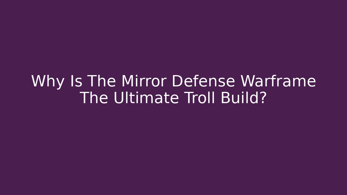 Why Is The Mirror Defense Warframe The Ultimate Troll Build?