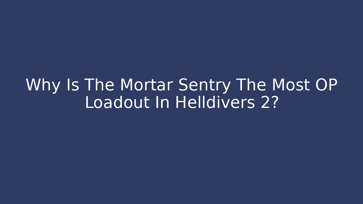 Why Is The Mortar Sentry The Most OP Loadout In Helldivers 2?