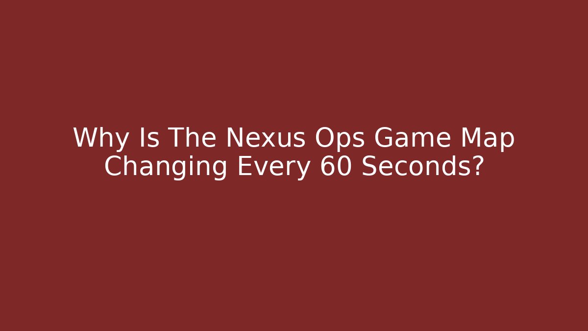 Why Is The Nexus Ops Game Map Changing Every 60 Seconds?