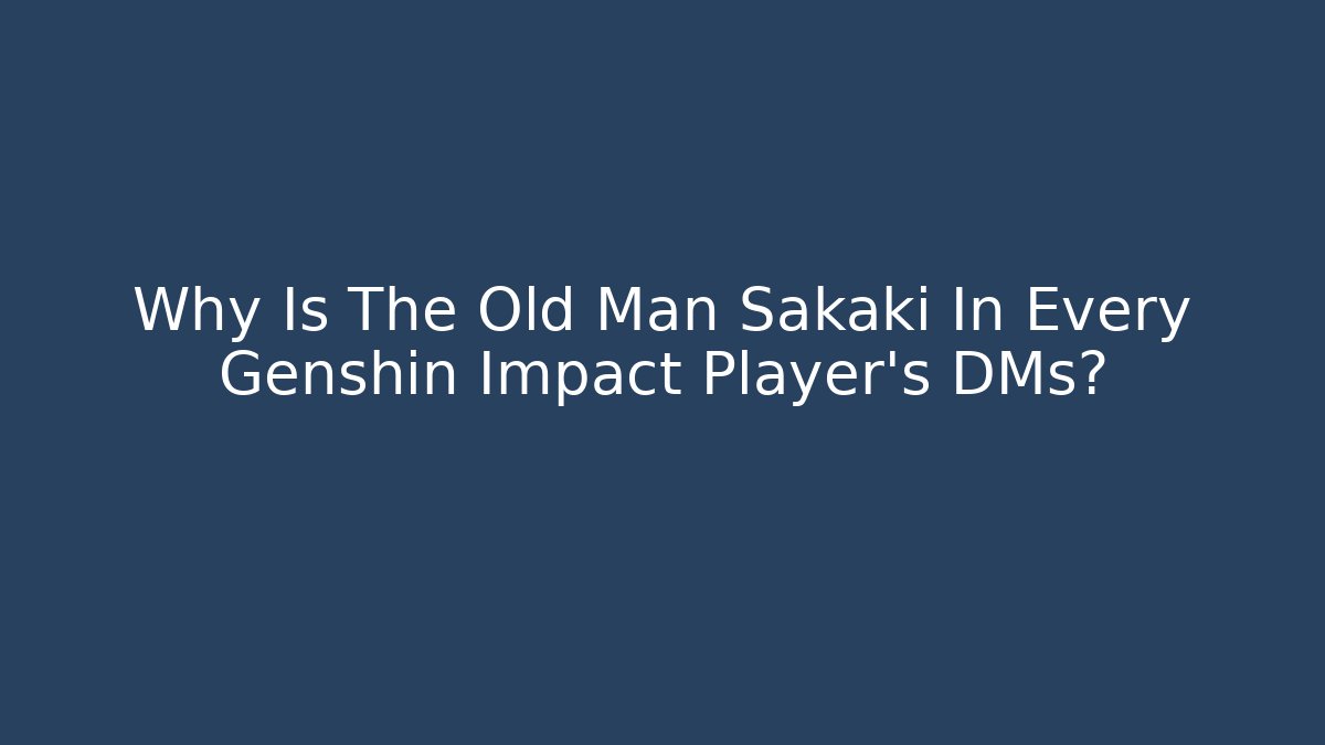 Why Is The Old Man Sakaki In Every Genshin Impact Player's DMs?
