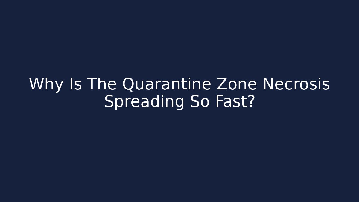 Why Is The Quarantine Zone Necrosis Spreading So Fast?