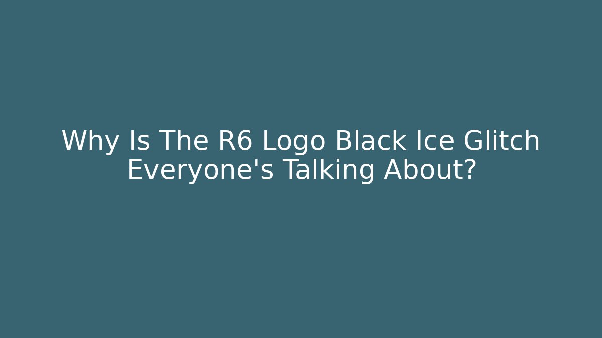 Why Is The R6 Logo Black Ice Glitch Everyone's Talking About? - Felix Cat Insurance