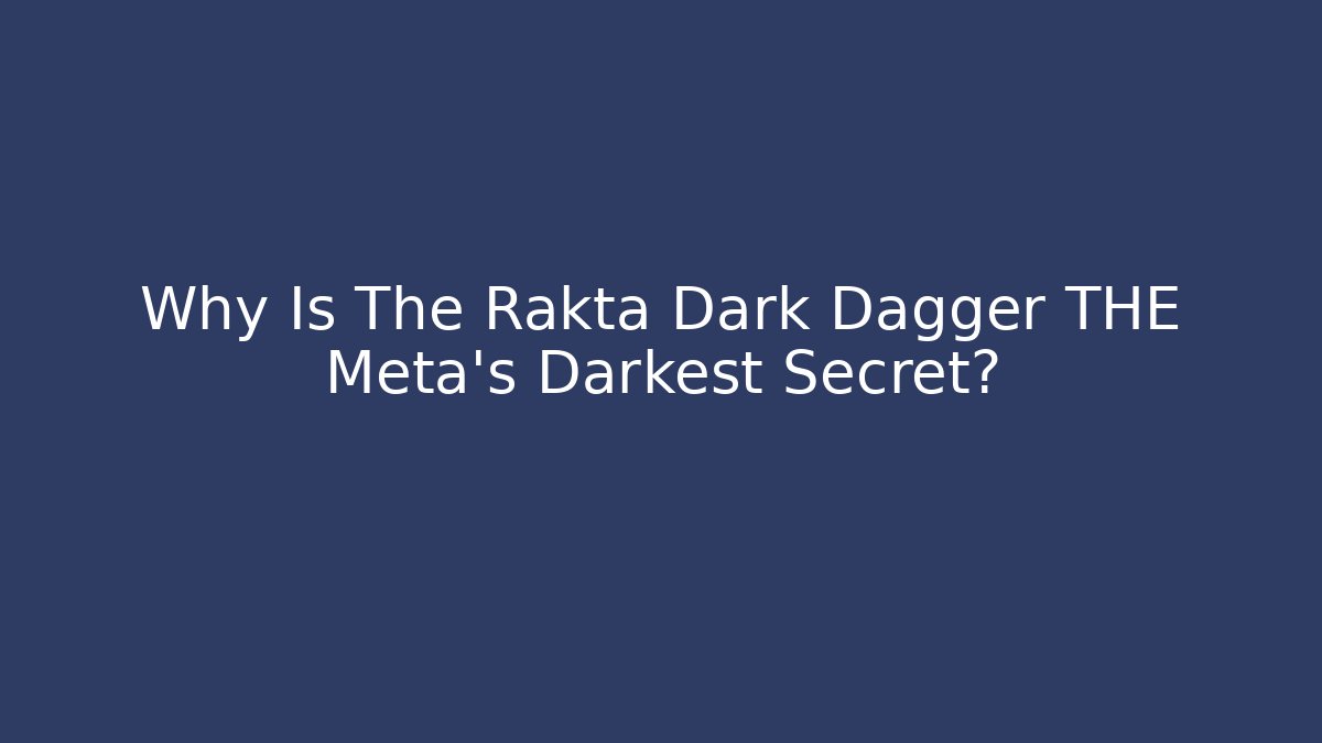 Why Is The Rakta Dark Dagger THE Meta's Darkest Secret?