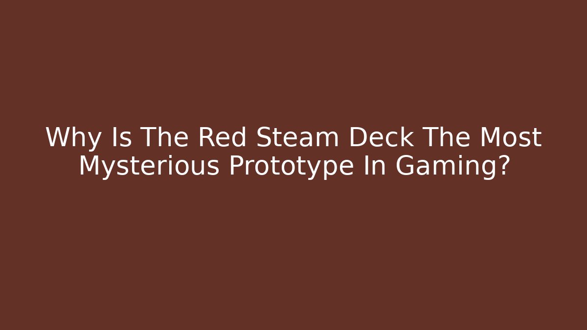Why Is The Red Steam Deck The Most Mysterious Prototype In Gaming?
