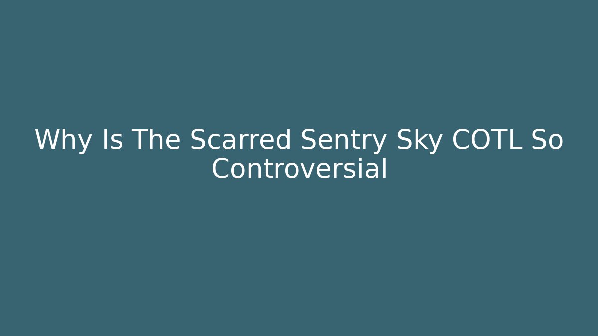 Why Is The Scarred Sentry Sky COTL So Controversial