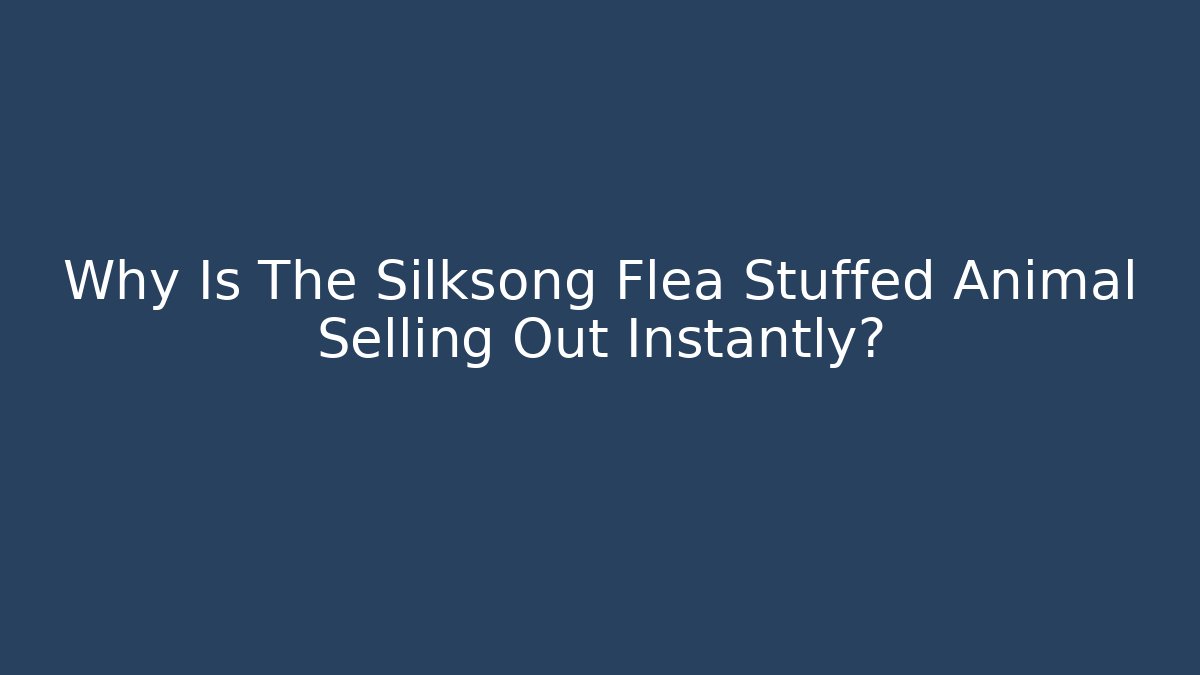 Why Is The Silksong Flea Stuffed Animal Selling Out Instantly?