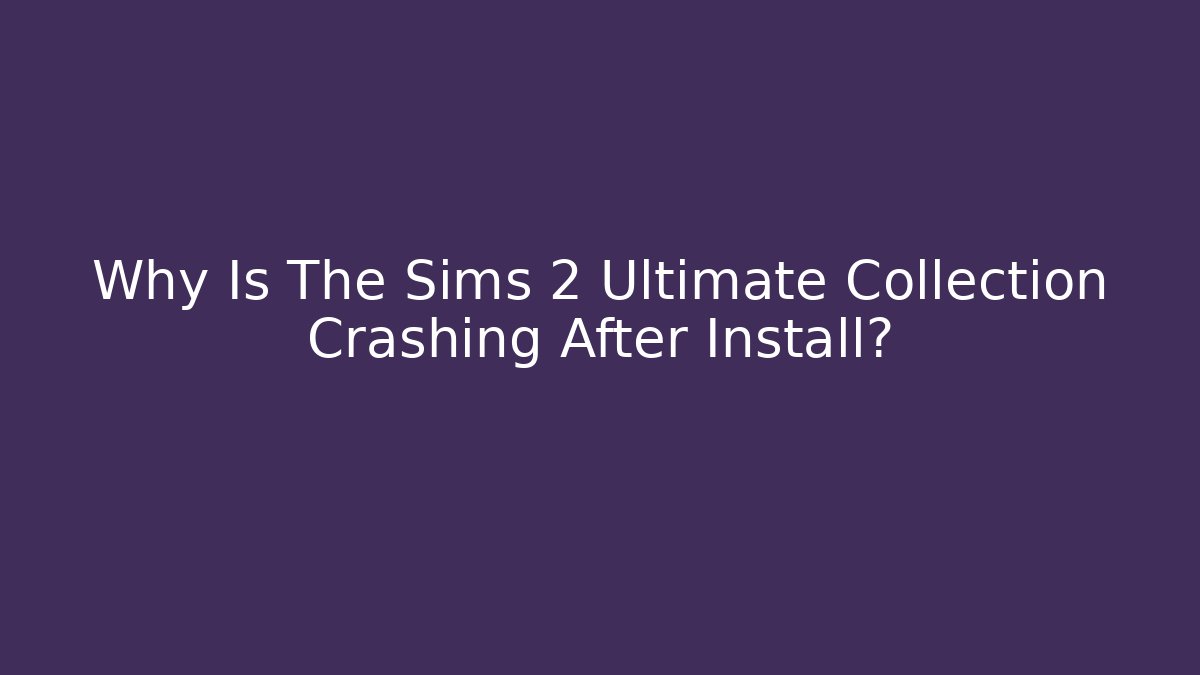 Why Is The Sims 2 Ultimate Collection Crashing After Install? - Felix Cat Insurance