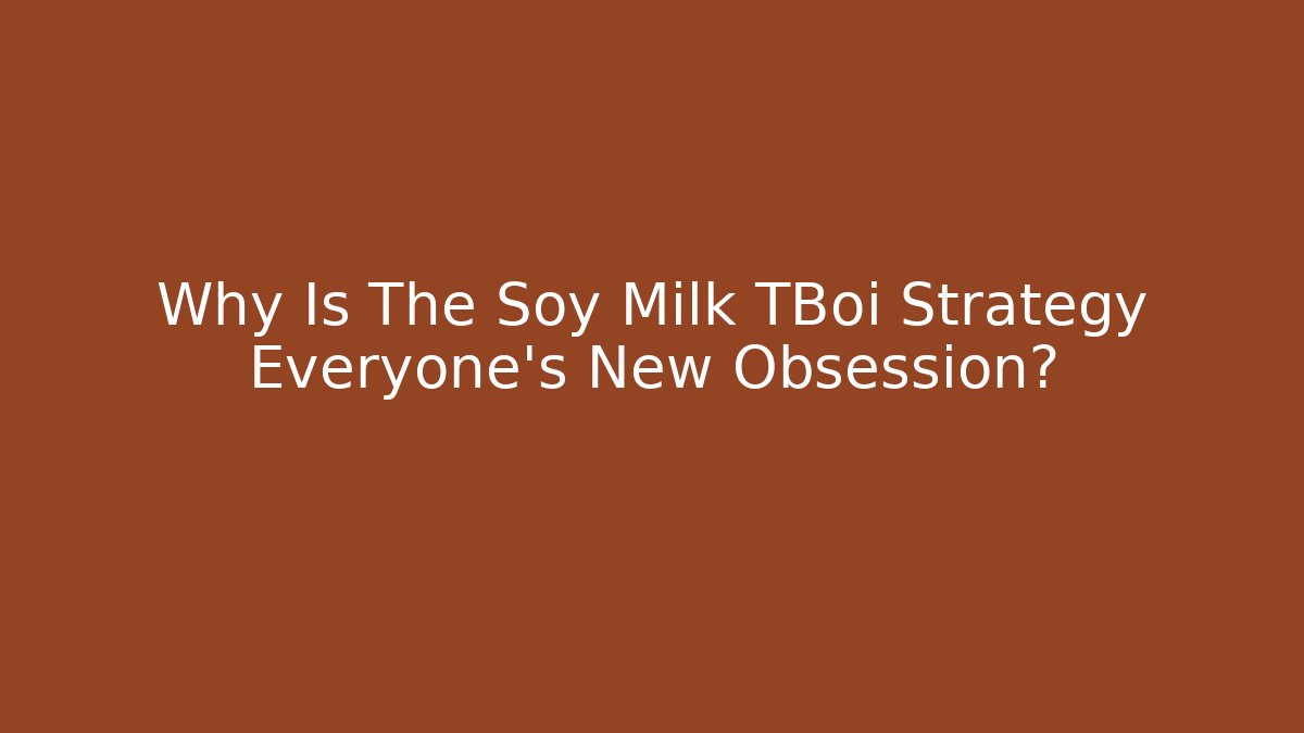 Why Is The Soy Milk TBoi Strategy Everyone's New Obsession?