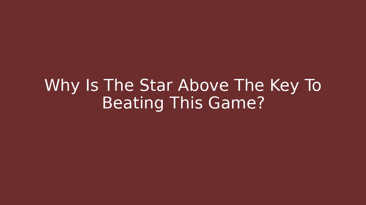 Why Is The Star Above The Key To Beating This Game?