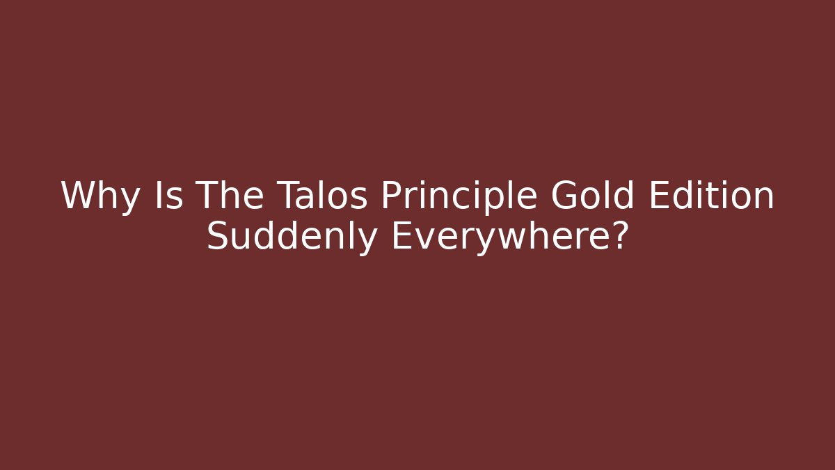 Why Is The Talos Principle Gold Edition Suddenly Everywhere?