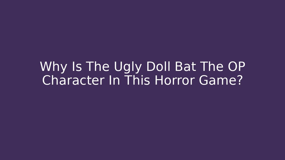Why Is The Ugly Doll Bat The OP Character In This Horror Game? - Felix Cat Insurance