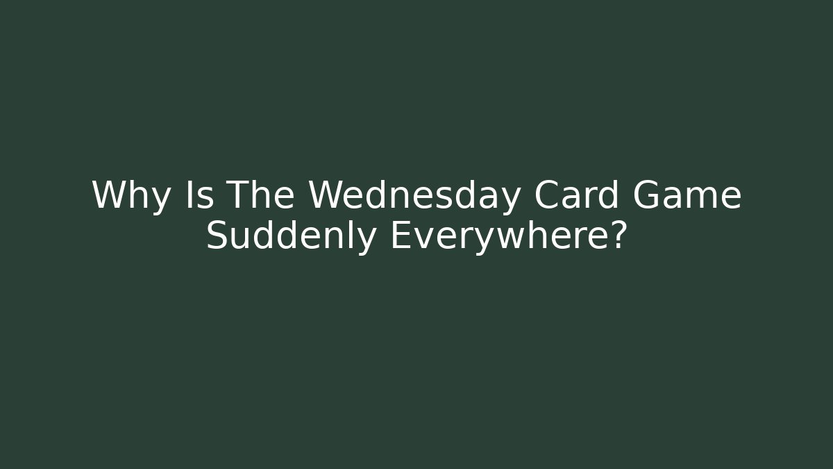 Why Is The Wednesday Card Game Suddenly Everywhere?
