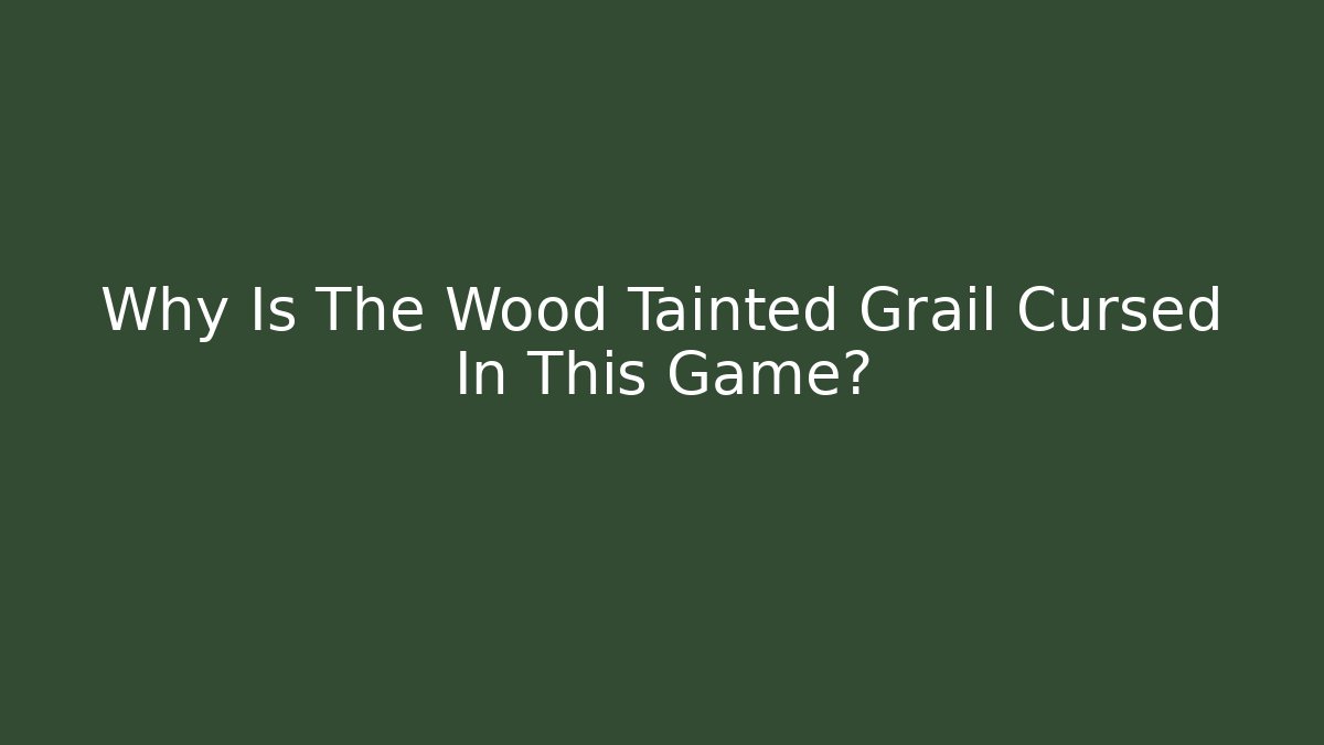 Why Is The Wood Tainted Grail Cursed In This Game?