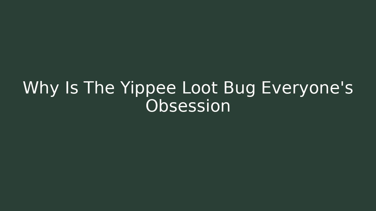 Why Is The Yippee Loot Bug Everyone's Obsession - Felix Cat Insurance