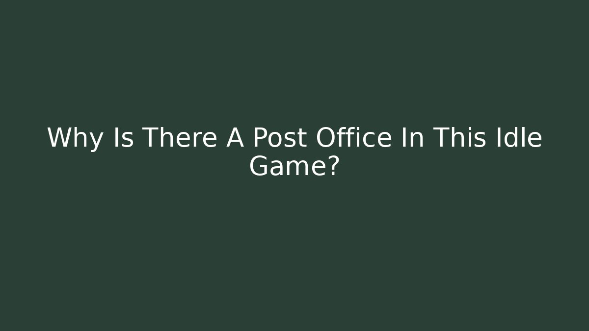 Why Is There A Post Office In This Idle Game? - Felix Cat Insurance