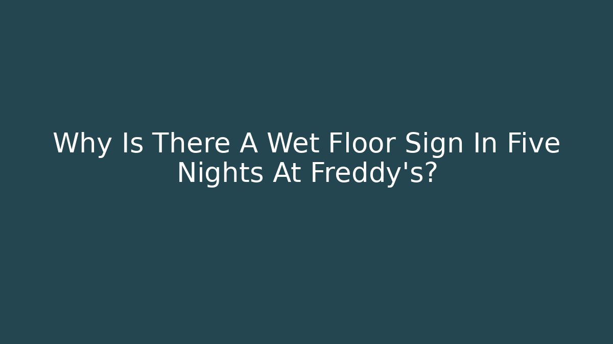 Why Is There A Wet Floor Sign In Five Nights At Freddy's? - Felix Cat Insurance