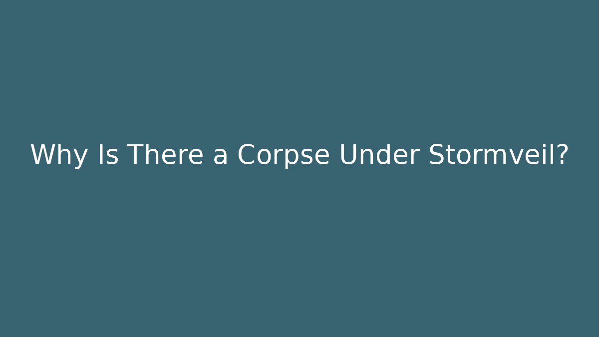 Why Is There a Corpse Under Stormveil?