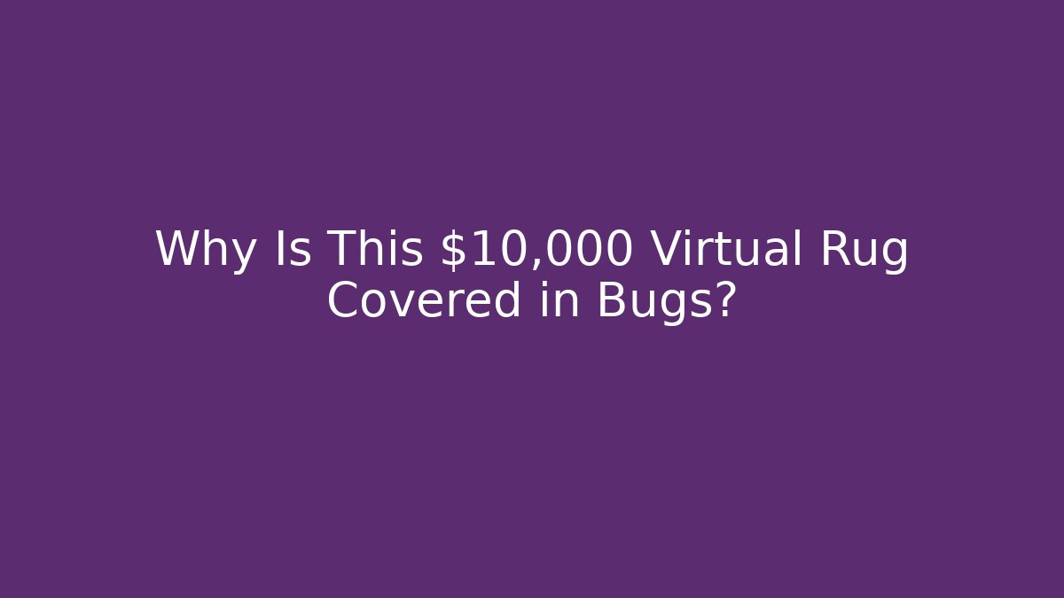 Why Is This $10,000 Virtual Rug Covered in Bugs?