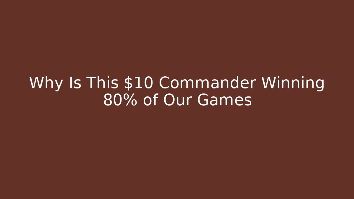 Why Is This $10 Commander Winning 80% of Our Games