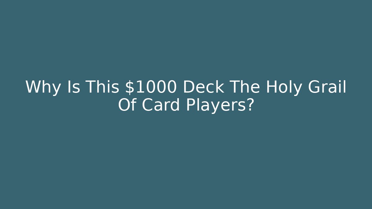 Why Is This $1000 Deck The Holy Grail Of Card Players?