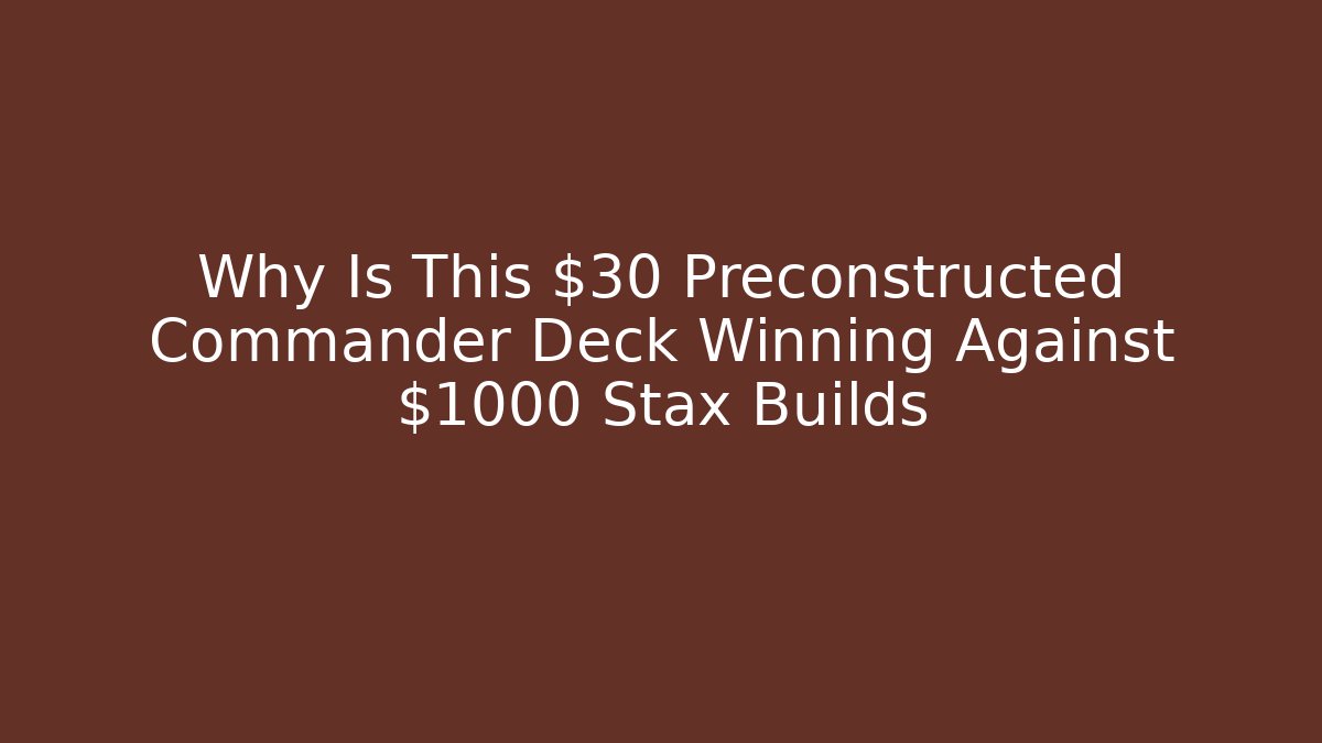 Why Is This $30 Preconstructed Commander Deck Winning Against $1000 Stax Builds