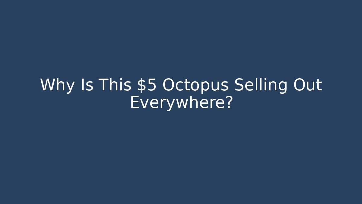 Why Is This $5 Octopus Selling Out Everywhere?