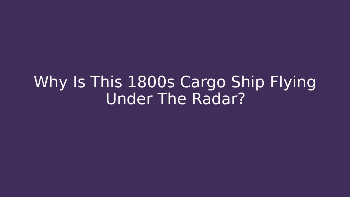 Why Is This 1800s Cargo Ship Flying Under The Radar?