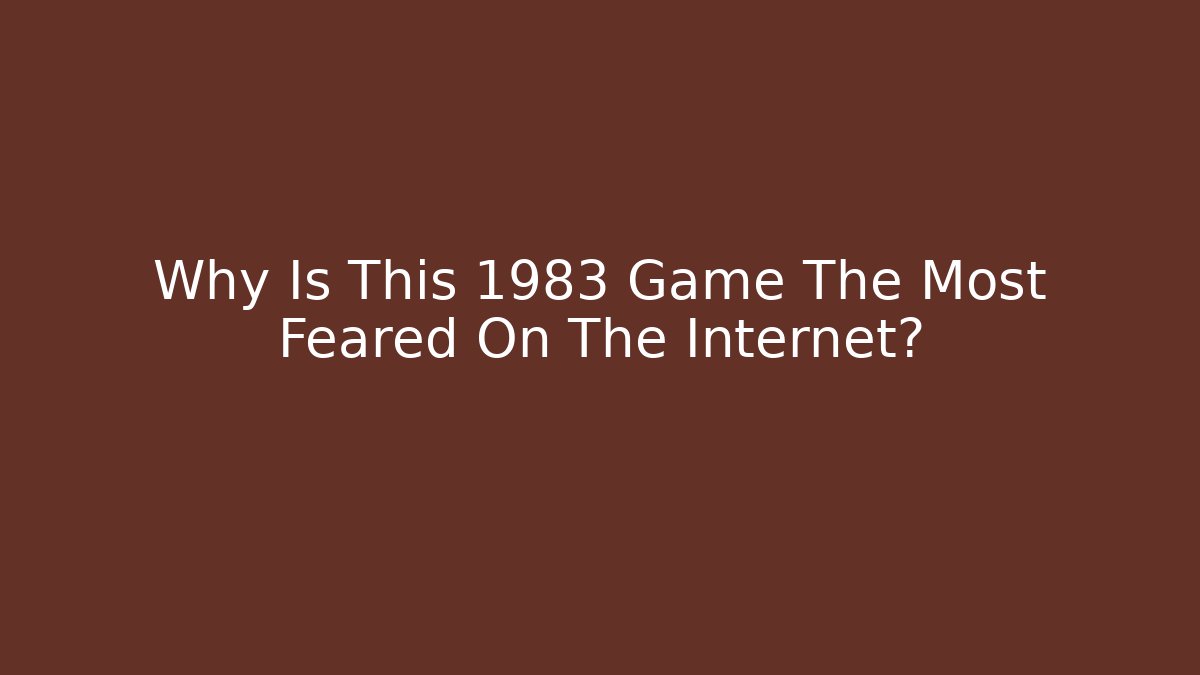 Why Is This 1983 Game The Most Feared On The Internet?