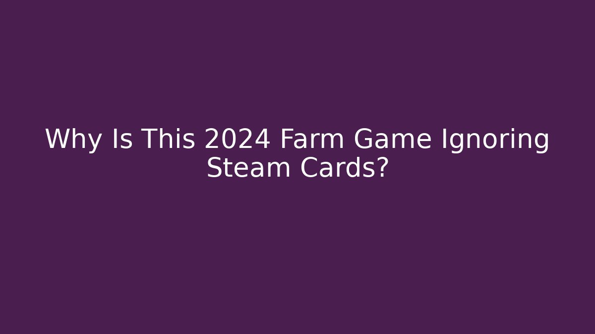 Why Is This 2024 Farm Game Ignoring Steam Cards?