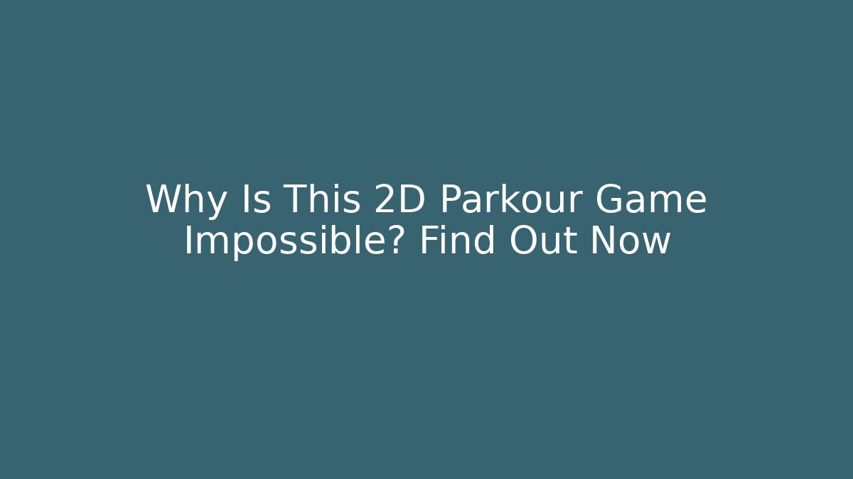 Why Is This 2D Parkour Game Impossible? Find Out Now