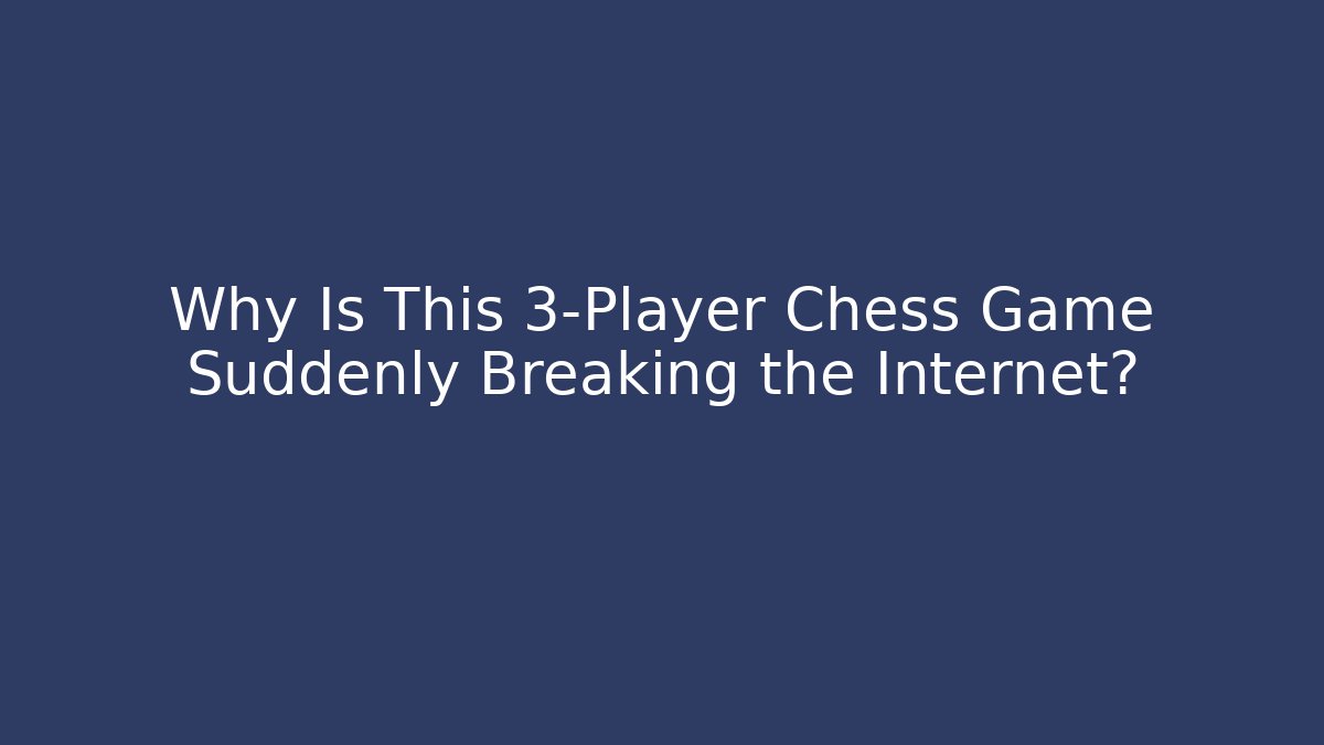 Why Is This 3-Player Chess Game Suddenly Breaking the Internet? - Felix Cat Insurance