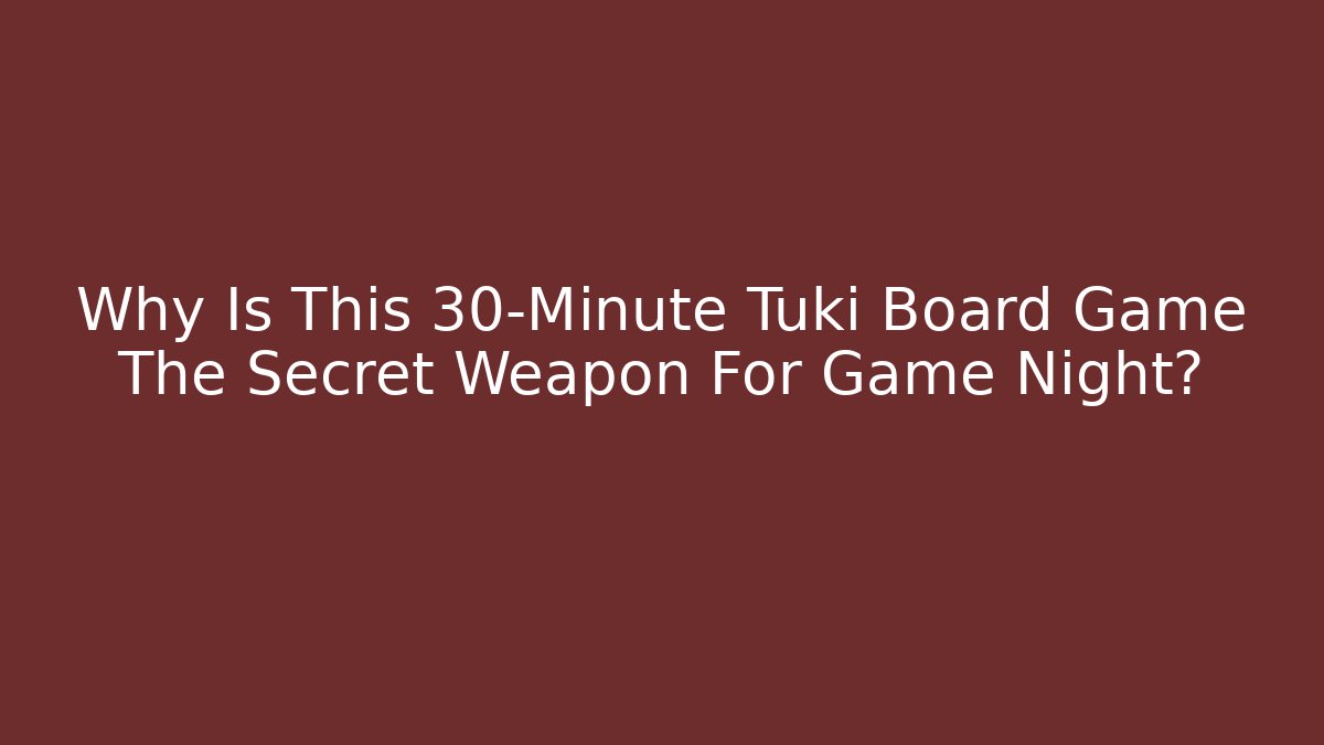 Why Is This 30-Minute Tuki Board Game The Secret Weapon For Game Night?