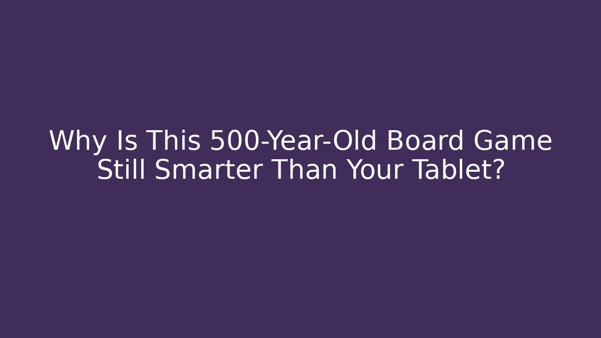 Why Is This 500-Year-Old Board Game Still Smarter Than Your Tablet?
