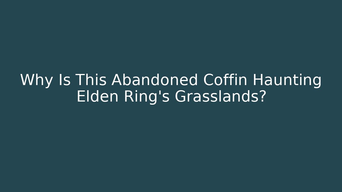 Why Is This Abandoned Coffin Haunting Elden Ring's Grasslands?
