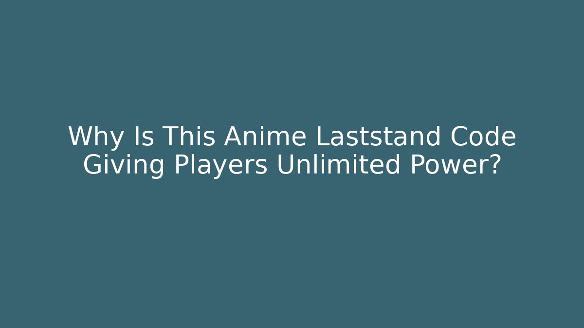 Why Is This Anime Laststand Code Giving Players Unlimited Power?