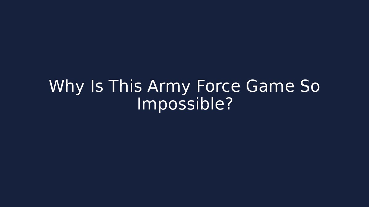 Why Is This Army Force Game So Impossible?