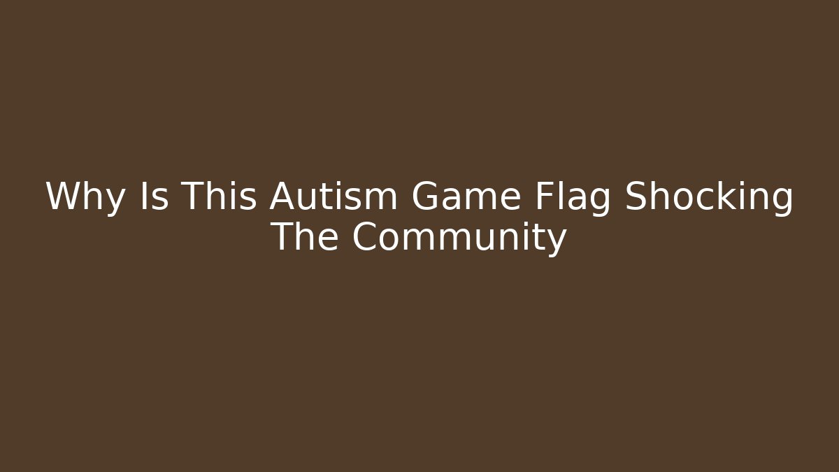 Why Is This Autism Game Flag Shocking The Community - Felix Cat Insurance