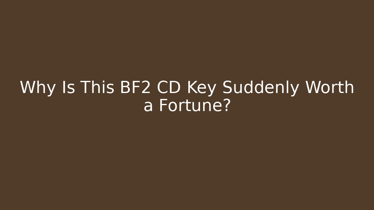 Why Is This BF2 CD Key Suddenly Worth a Fortune?