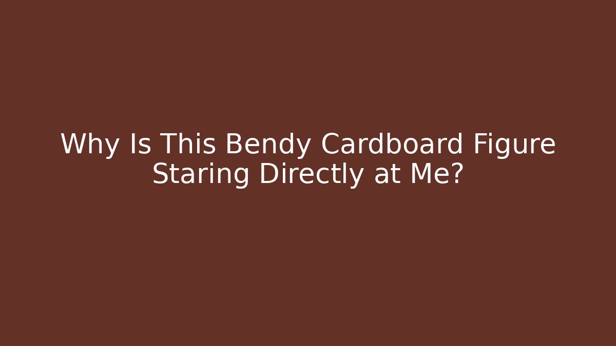 Why Is This Bendy Cardboard Figure Staring Directly at Me?