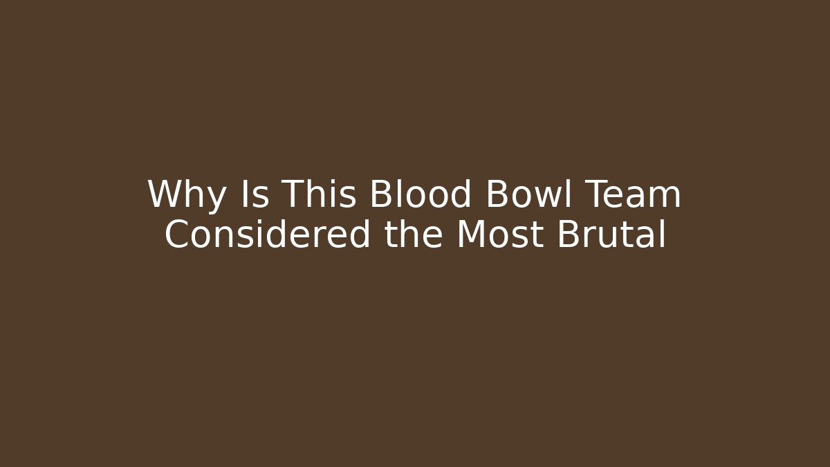 Why Is This Blood Bowl Team Considered the Most Brutal