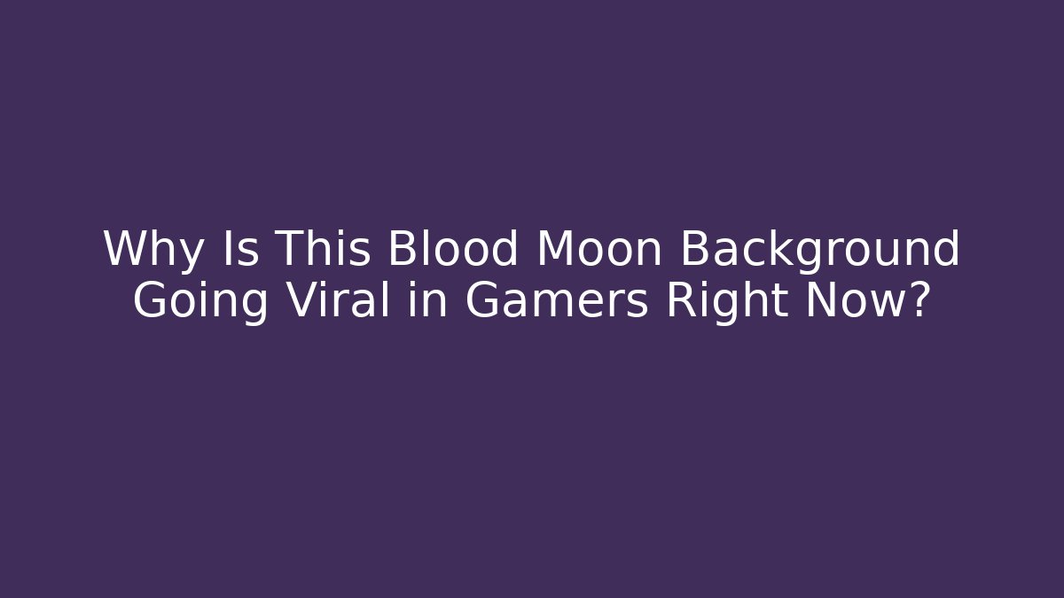 Why Is This Blood Moon Background Going Viral in Gamers Right Now? - Felix Cat Insurance