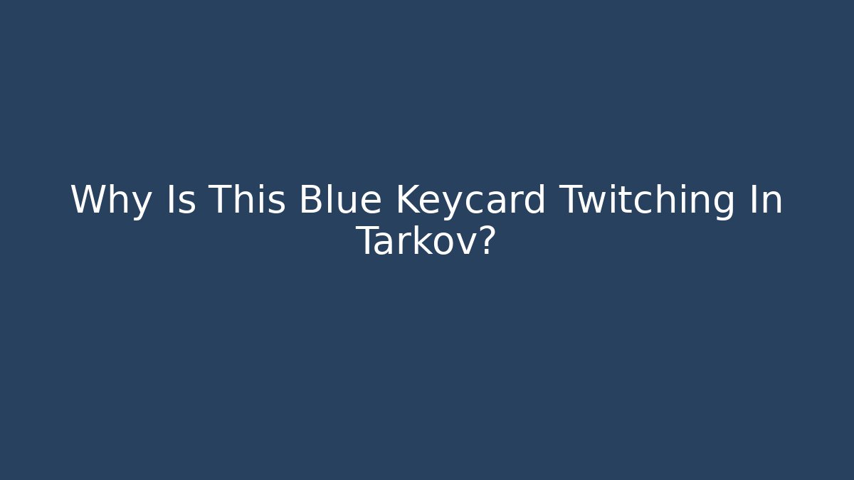 Why Is This Blue Keycard Twitching In Tarkov?