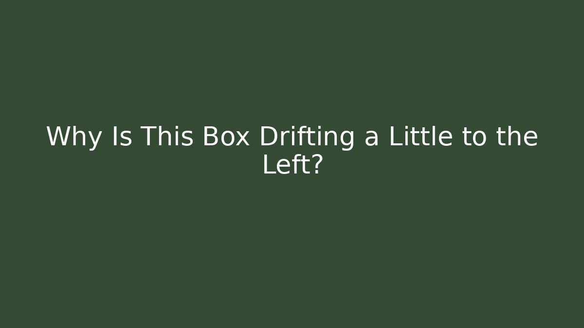Why Is This Box Drifting a Little to the Left? - Felix Cat Insurance